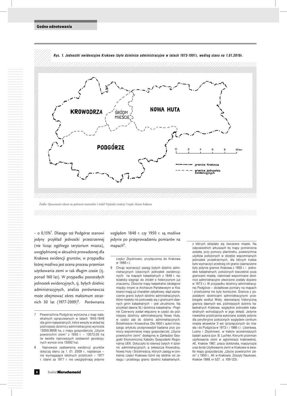 Dlatego też Podgórze stanowi jedyny przykład jednostki przestrzennej (nie licząc ogólnego terytorium miasta), uwzględnionej w aktualnie prowadzonej dla Krakowa ewidencji gruntów, w przypadku której