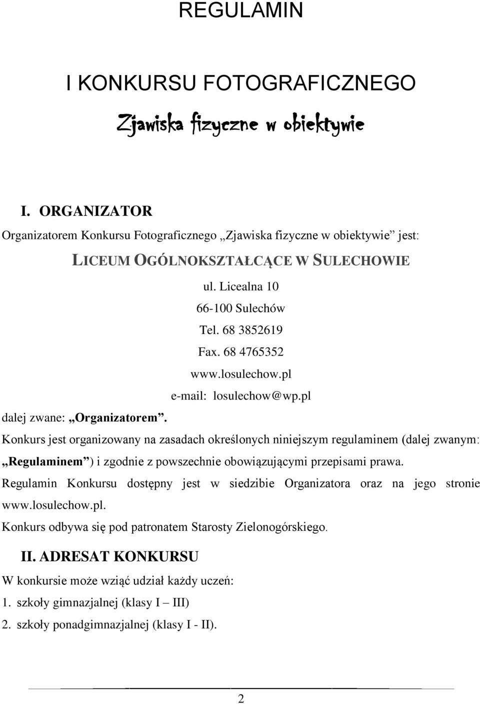 Konkurs jest organizowany na zasadach określonych niniejszym regulaminem (dalej zwanym: Regulaminem ) i zgodnie z powszechnie obowiązującymi przepisami prawa.