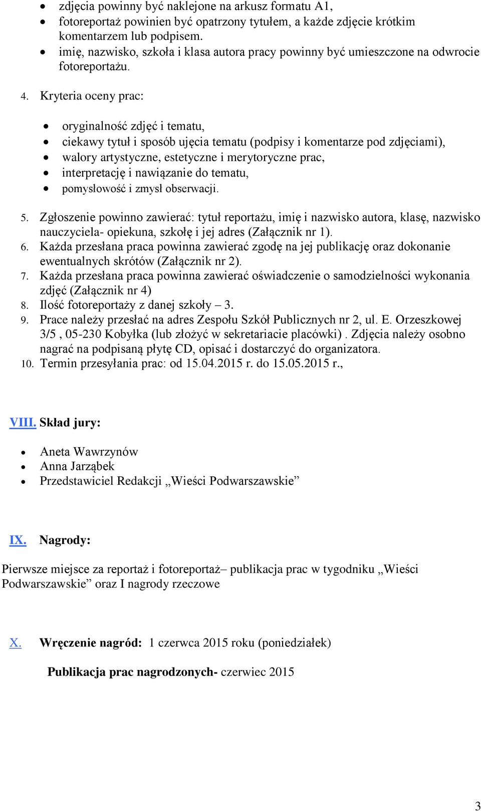 Kryteria oceny prac: oryginalność zdjęć i tematu, ciekawy tytuł i sposób ujęcia tematu (podpisy i komentarze pod zdjęciami), walory artystyczne, estetyczne i merytoryczne prac, interpretację i