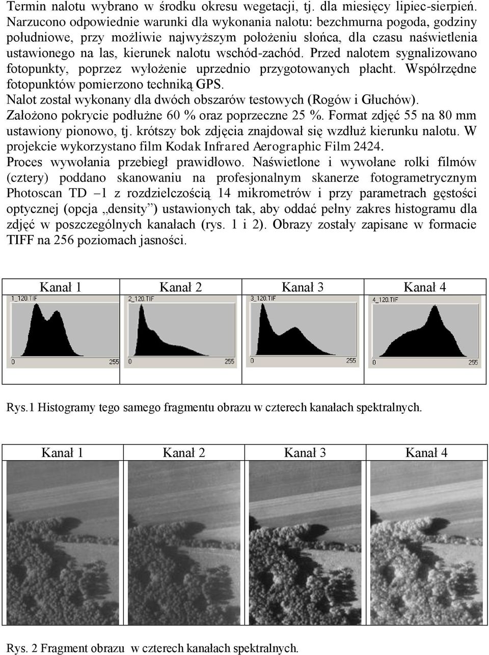 wschód-zachód. Przed nalotem sygnalizowano fotopunkty, poprzez wyłożenie uprzednio przygotowanych płacht. Współrzędne fotopunktów pomierzono techniką GPS.