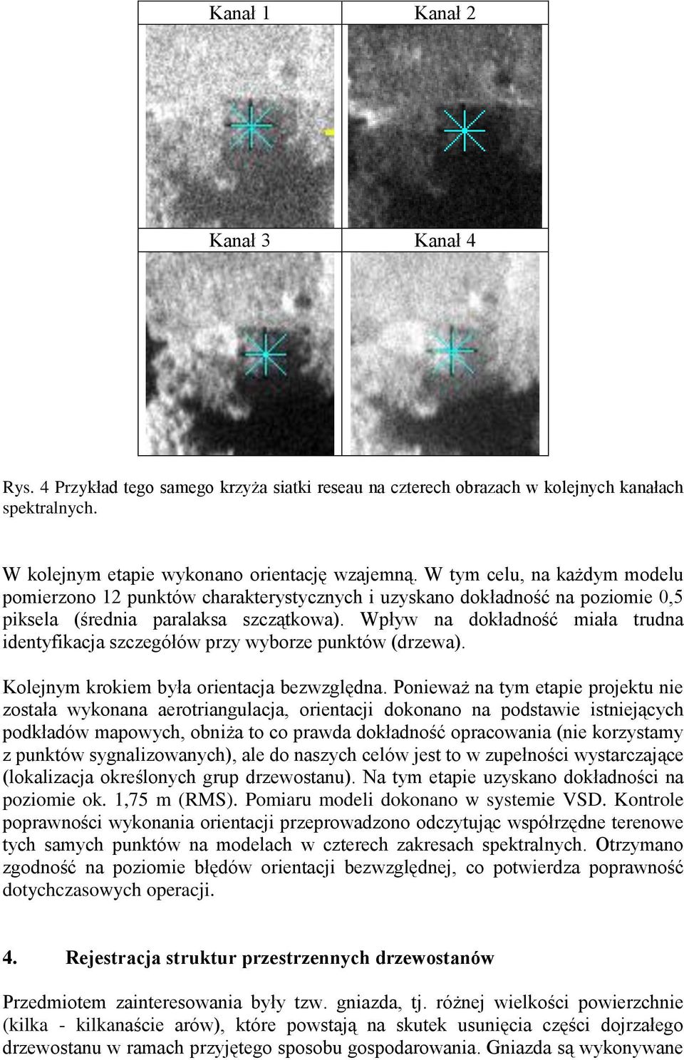 Wpływ na dokładność miała trudna identyfikacja szczegółów przy wyborze punktów (drzewa). Kolejnym krokiem była orientacja bezwzględna.