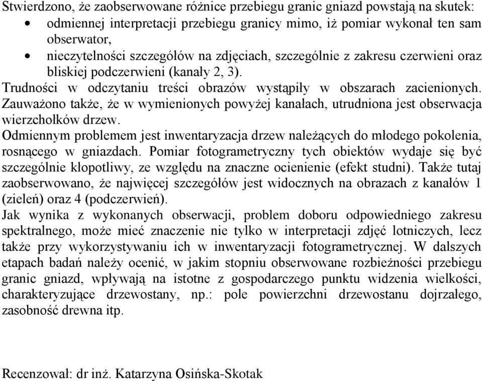 Zauważono także, że w wymienionych powyżej kanałach, utrudniona jest obserwacja wierzchołków drzew.