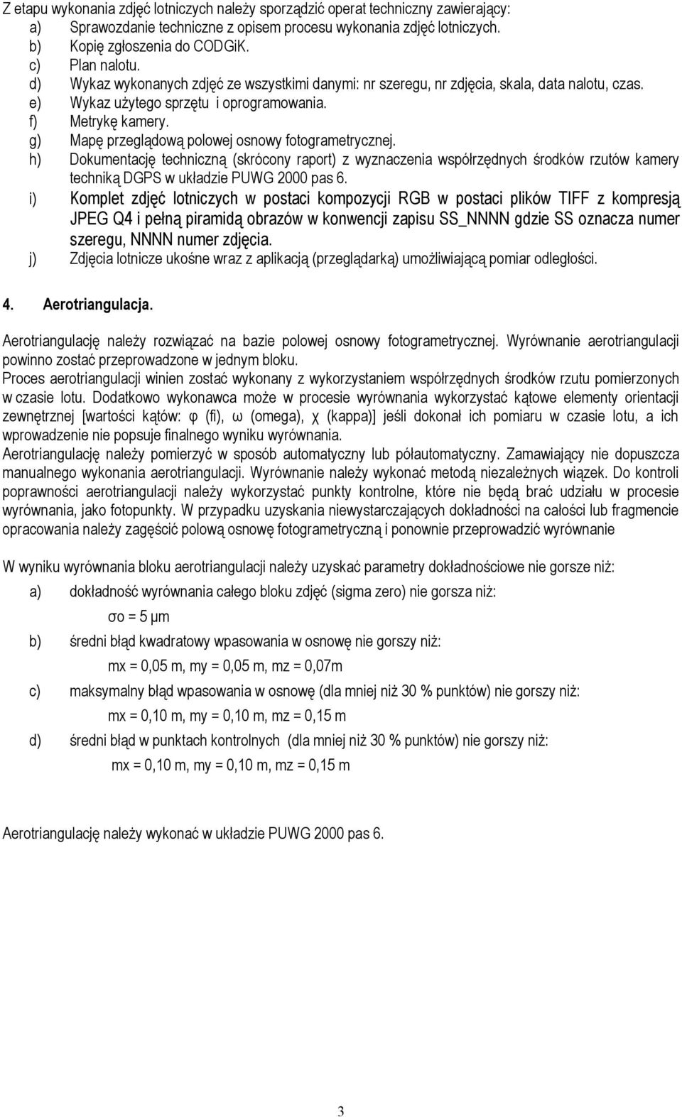 g) Mapę przeglądową polowej osnowy fotogrametrycznej. h) Dokumentację techniczną (skrócony raport) z wyznaczenia współrzędnych środków rzutów kamery techniką DGPS w układzie PUWG 2000 pas 6.