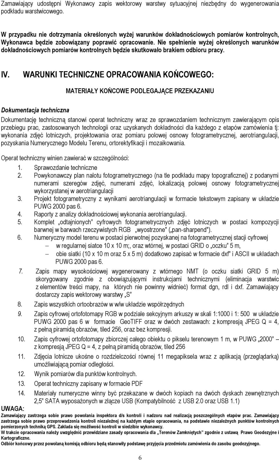 Nie spełnienie wyżej określonych warunków dokładnościowych pomiarów kontrolnych będzie skutkowało brakiem odbioru pracy. IV.