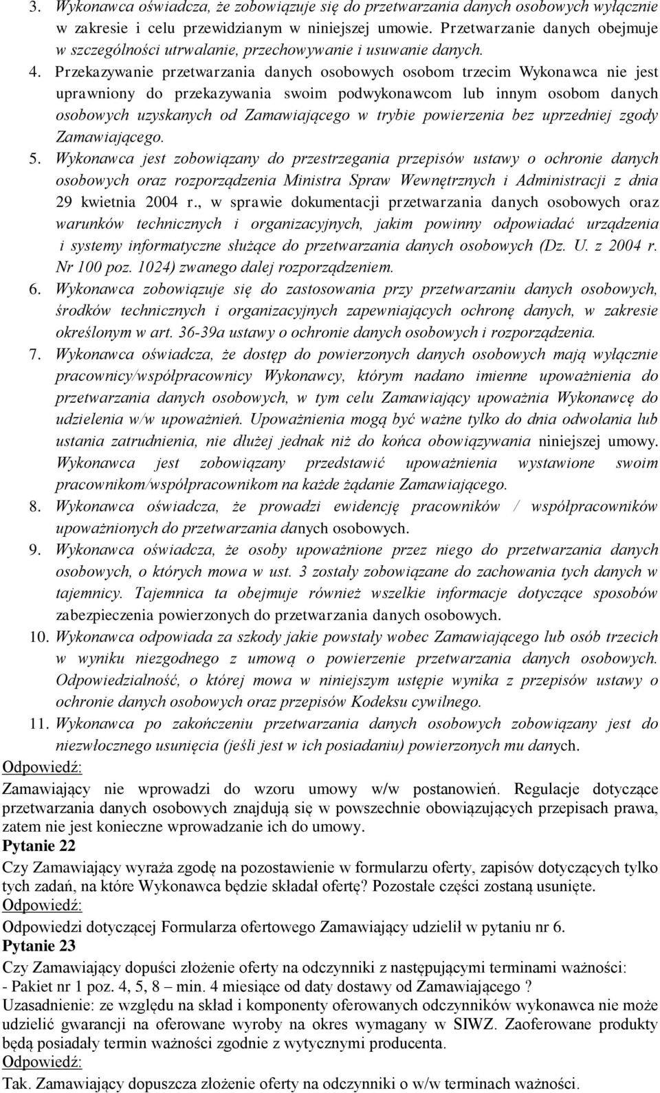 Przekazywanie przetwarzania danych osobowych osobom trzecim Wykonawca nie jest uprawniony do przekazywania swoim podwykonawcom lub innym osobom danych osobowych uzyskanych od Zamawiającego w trybie