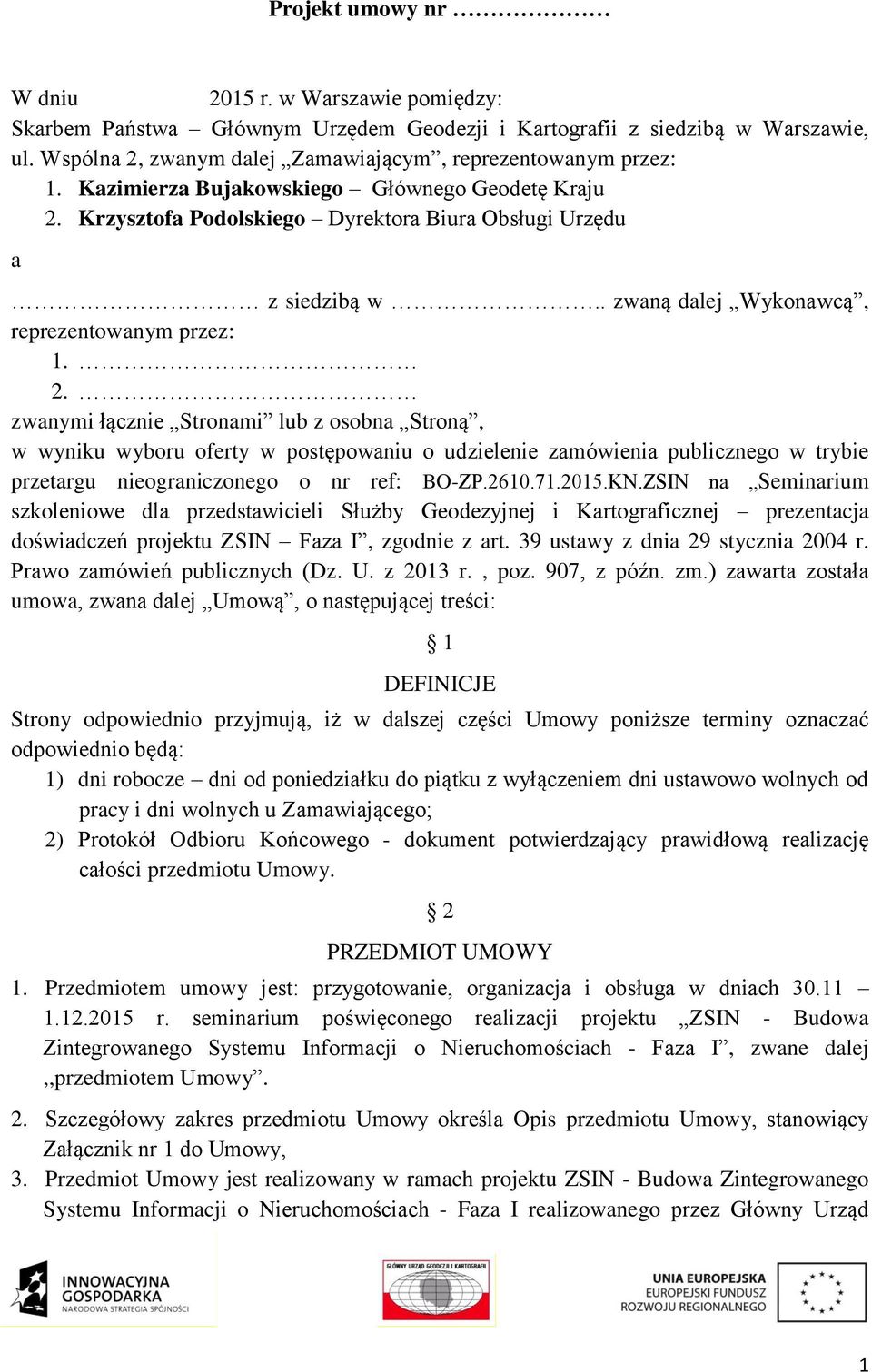Krzysztofa Podolskiego Dyrektora Biura Obsługi Urzędu a z siedzibą w.. zwaną dalej Wykonawcą, reprezentowanym przez: 1. 2.