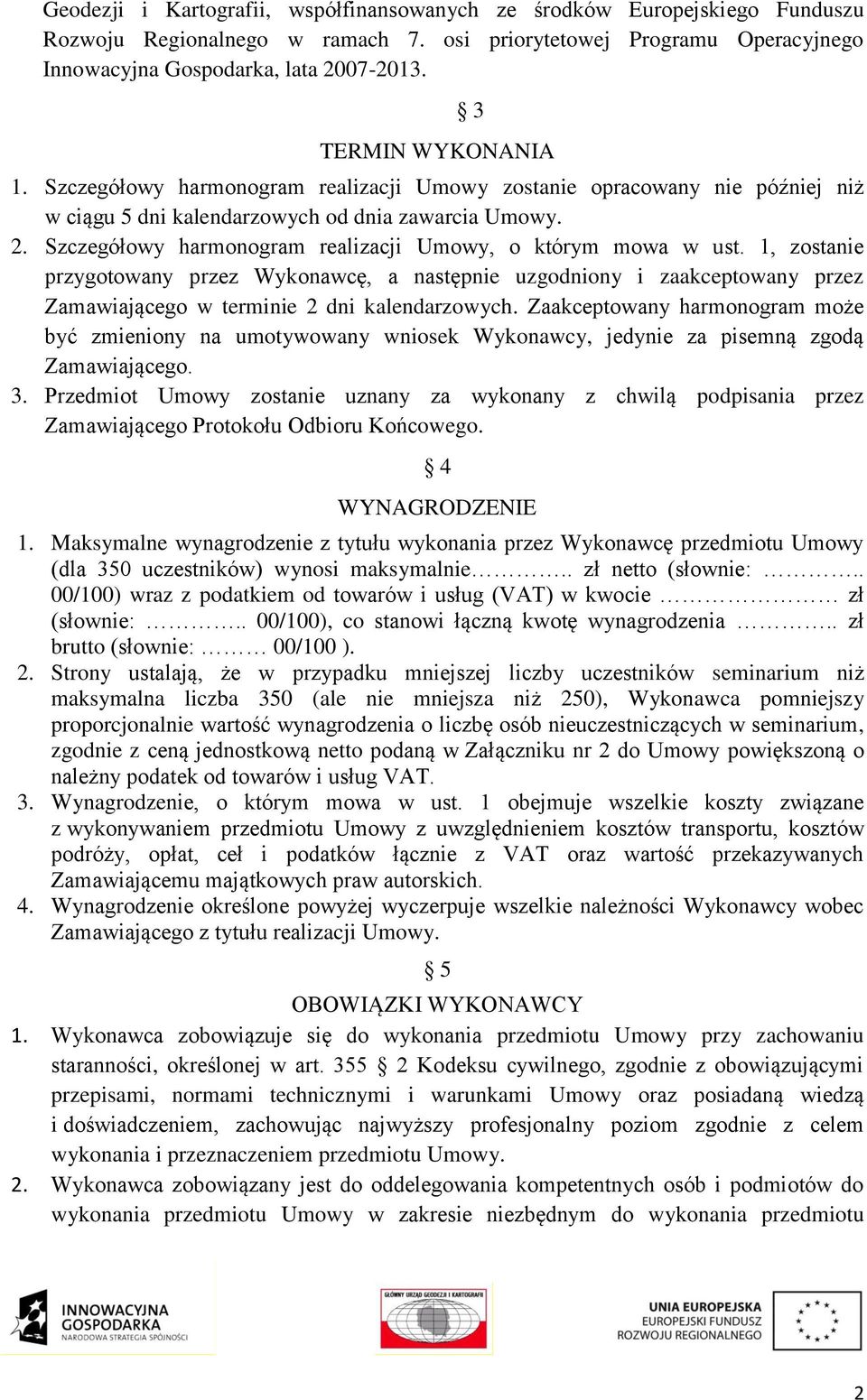 Szczegółowy harmonogram realizacji Umowy, o którym mowa w ust. 1, zostanie przygotowany przez Wykonawcę, a następnie uzgodniony i zaakceptowany przez Zamawiającego w terminie 2 dni kalendarzowych.