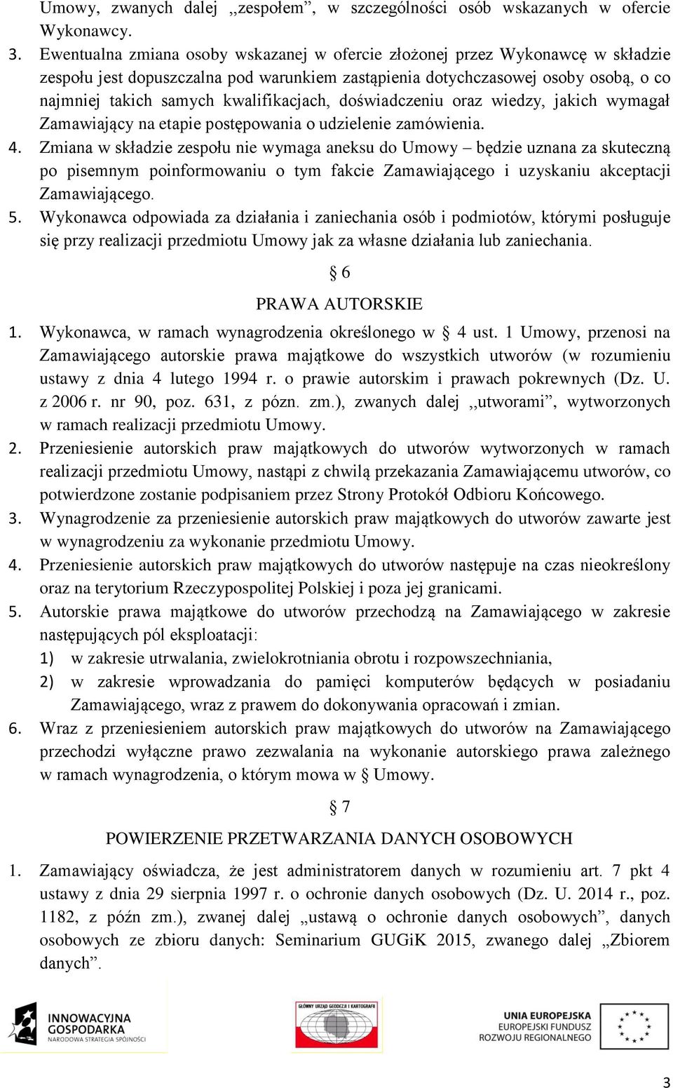 kwalifikacjach, doświadczeniu oraz wiedzy, jakich wymagał Zamawiający na etapie postępowania o udzielenie zamówienia. 4.
