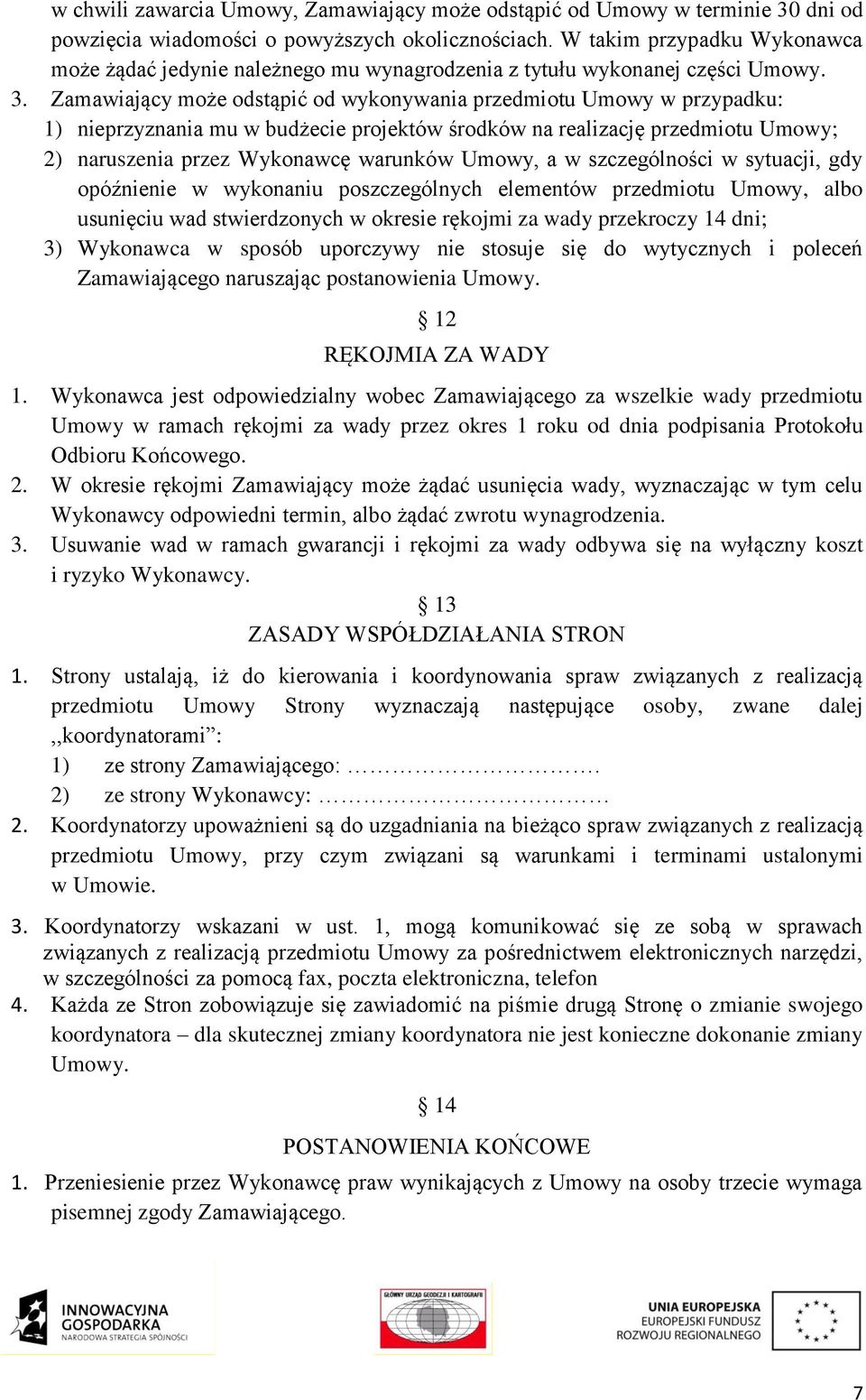 Zamawiający może odstąpić od wykonywania przedmiotu Umowy w przypadku: 1) nieprzyznania mu w budżecie projektów środków na realizację przedmiotu Umowy; 2) naruszenia przez Wykonawcę warunków Umowy, a