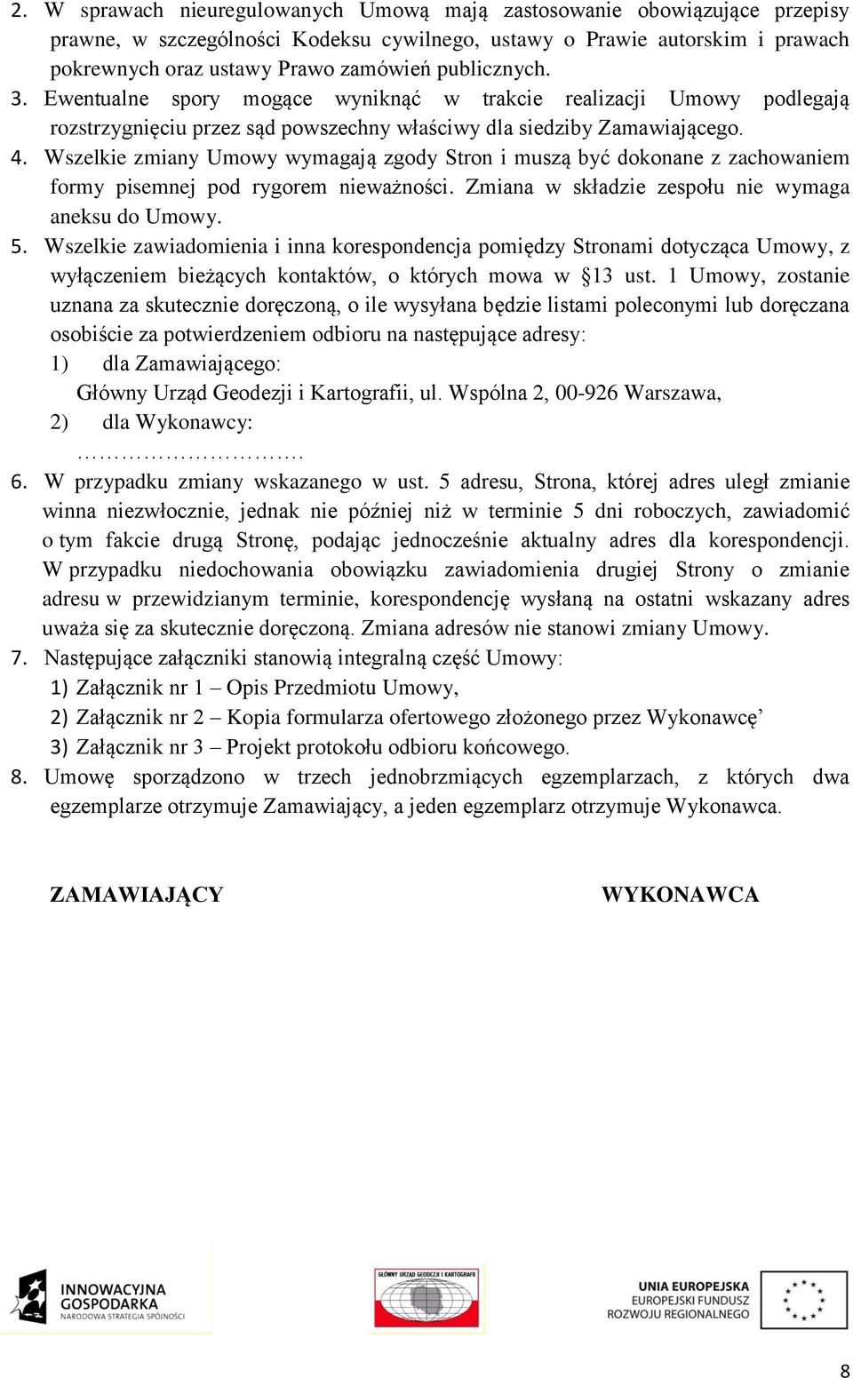 Wszelkie zmiany Umowy wymagają zgody Stron i muszą być dokonane z zachowaniem formy pisemnej pod rygorem nieważności. Zmiana w składzie zespołu nie wymaga aneksu do Umowy. 5.