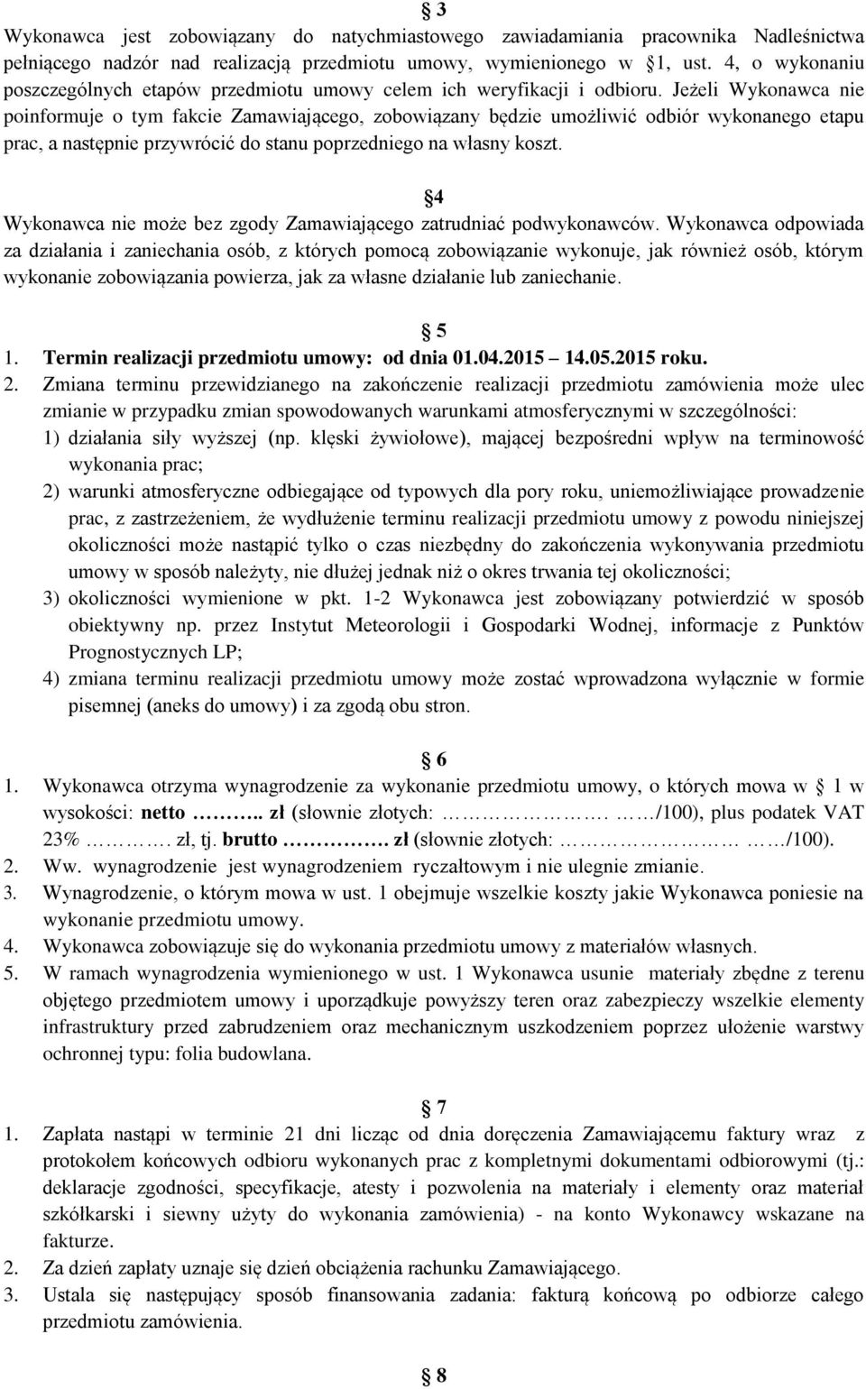 Jeżeli Wykonawca nie poinformuje o tym fakcie Zamawiającego, zobowiązany będzie umożliwić odbiór wykonanego etapu prac, a następnie przywrócić do stanu poprzedniego na własny koszt.