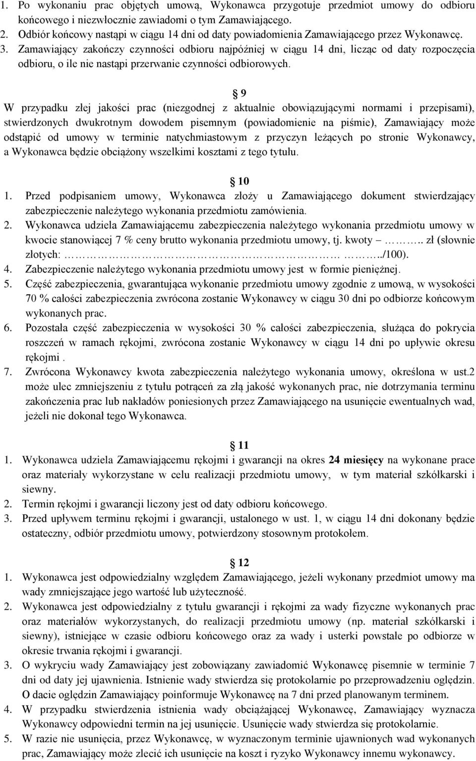 Zamawiający zakończy czynności odbioru najpóźniej w ciągu 14 dni, licząc od daty rozpoczęcia odbioru, o ile nie nastąpi przerwanie czynności odbiorowych.