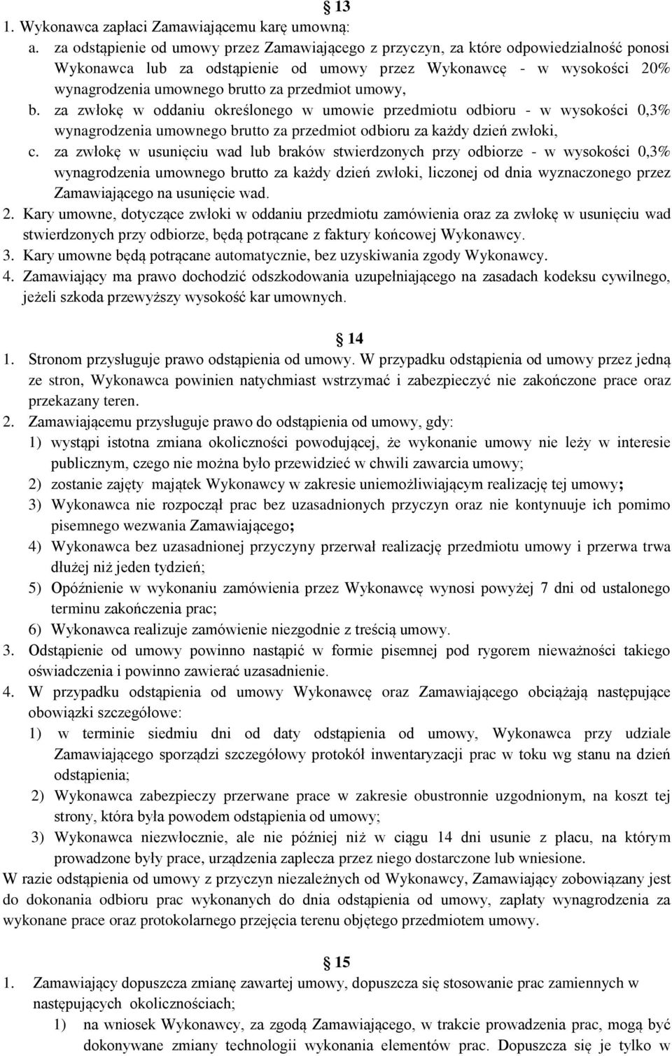 przedmiot umowy, b. za zwłokę w oddaniu określonego w umowie przedmiotu odbioru - w wysokości 0,3% wynagrodzenia umownego brutto za przedmiot odbioru za każdy dzień zwłoki, c.