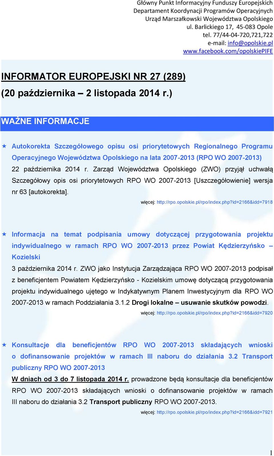 Zarząd Województwa Opolskiego (ZWO) przyjął uchwałą Szczegółowy opis osi priorytetowych RPO WO 2007-2013 [Uszczegółowienie] wersja nr 63 [autokorekta]. więcej: http://rpo.opolskie.pl/rpo/index.php?
