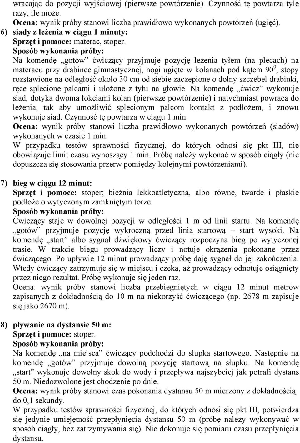 Na komendę gotów ćwiczący przyjmuje pozycję leżenia tyłem (na plecach) na materacu przy drabince gimnastycznej, nogi ugięte w kolanach pod kątem 90 0, stopy rozstawione na odległość około 30 cm od