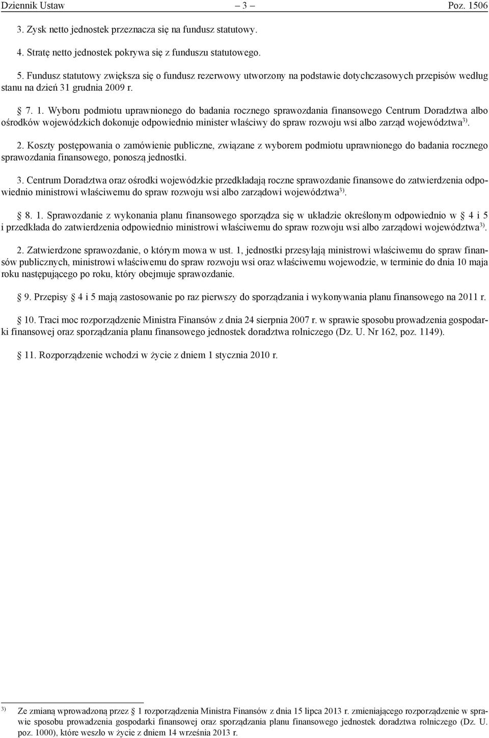 Wyboru podmiotu uprawnionego do badania rocznego sprawozdania finansowego Centrum Doradztwa albo ośrodków wojewódzkich dokonuje odpowiednio minister właściwy do spraw rozwoju wsi albo zarząd