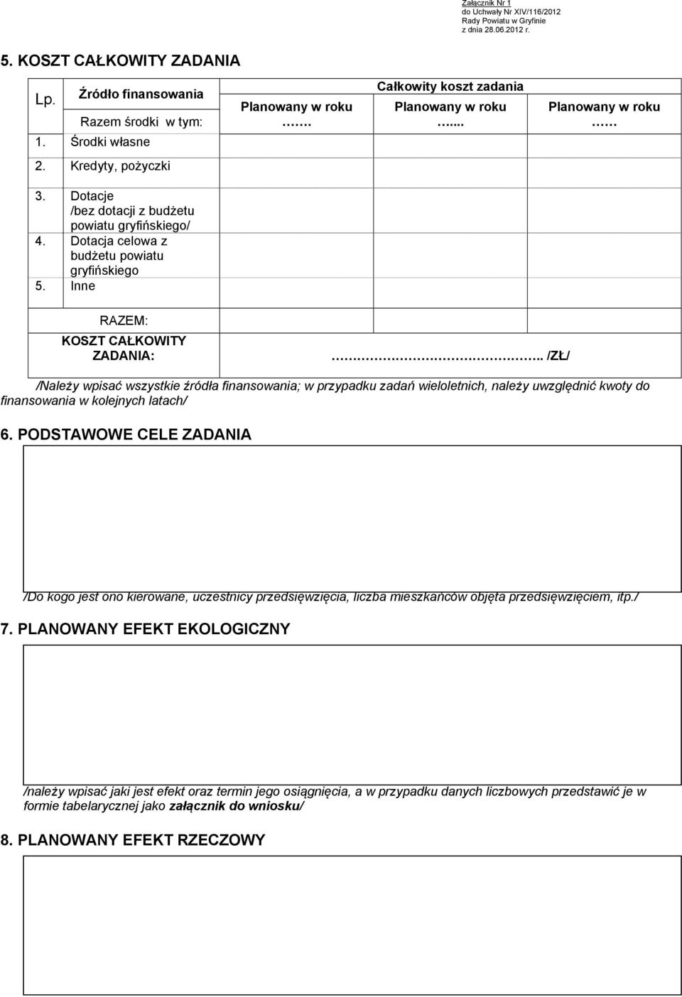 . /ZŁ/ /Należy wpisać wszystkie źródła finansowania; w przypadku zadań wieloletnich, należy uwzględnić kwoty do finansowania w kolejnych latach/ 6.