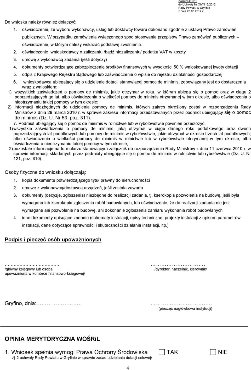 oświadczenie wnioskodawcy o zaliczaniu /bądź niezaliczaniu/ podatku VAT w koszty 3. umowę z wykonawcą zadania (jeśli dotyczy) 4.