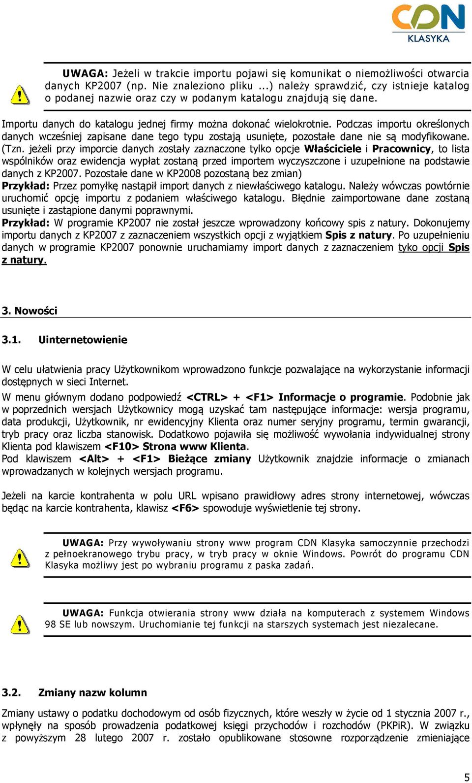 Podczas importu określonych danych wcześniej zapisane dane tego typu zostają usunięte, pozostałe dane nie są modyfikowane. (Tzn.