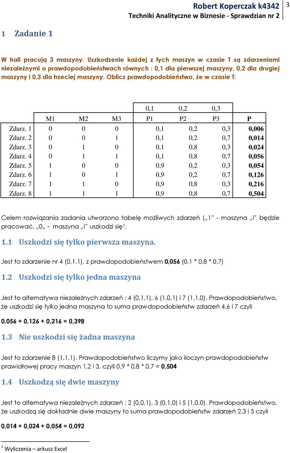 Oblicz prawdopodobieństwo, Ŝe w czasie T: 0,1 0,2 0,3 M1 M2 M3 P1 P2 P3 P Zdarz. 1 0 0 0 0,1 0,2 0,3 0,006 Zdarz. 2 0 0 1 0,1 0,2 0,7 0,014 Zdarz. 3 0 1 0 0,1 0,8 0,3 0,024 Zdarz.