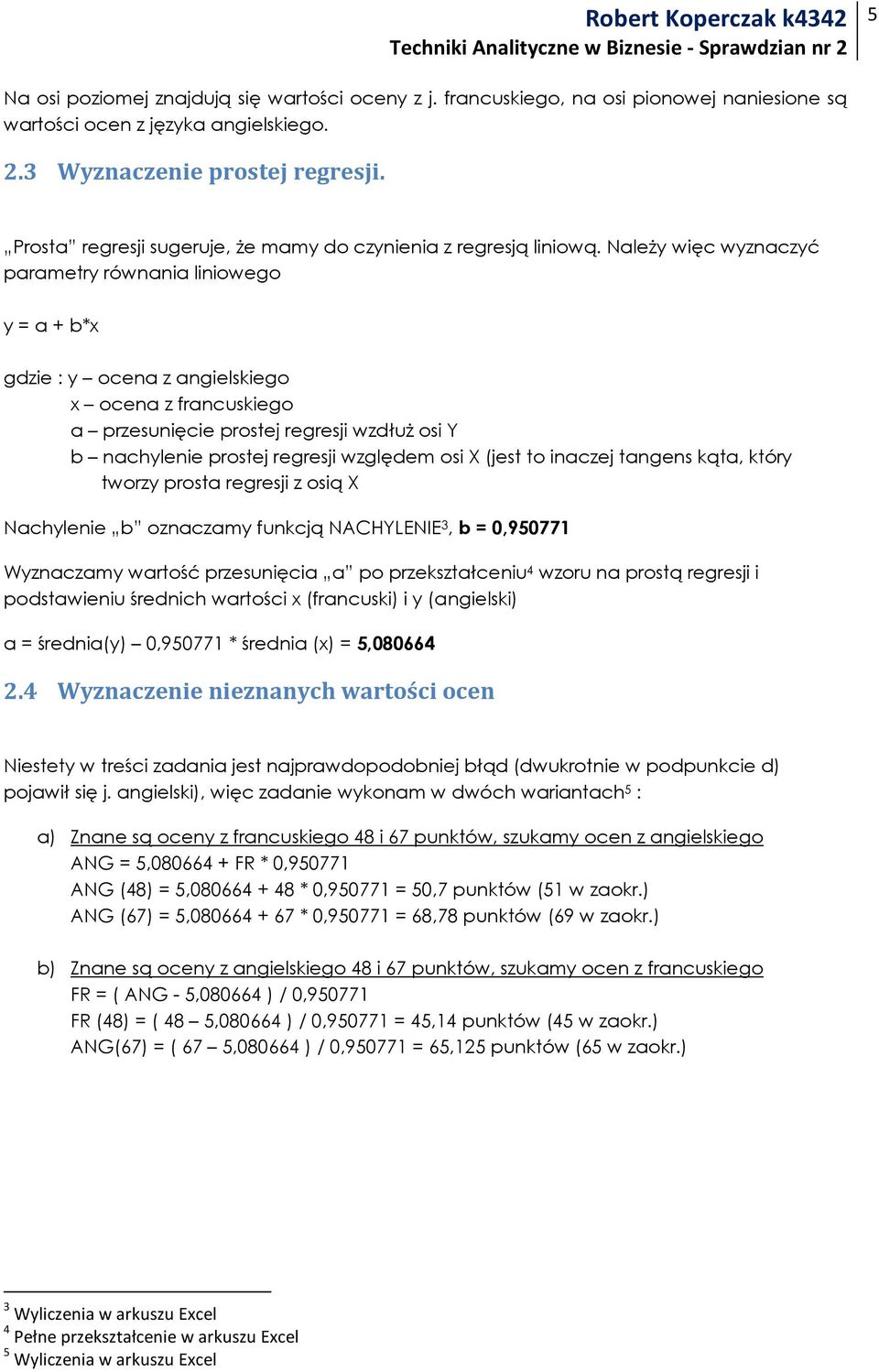 NaleŜy więc wyznaczyć parametry równania liniowego y = a + b*x gdzie : y ocena z angielskiego x ocena z francuskiego a przesunięcie prostej regresji wzdłuŝ osi Y b nachylenie prostej regresji