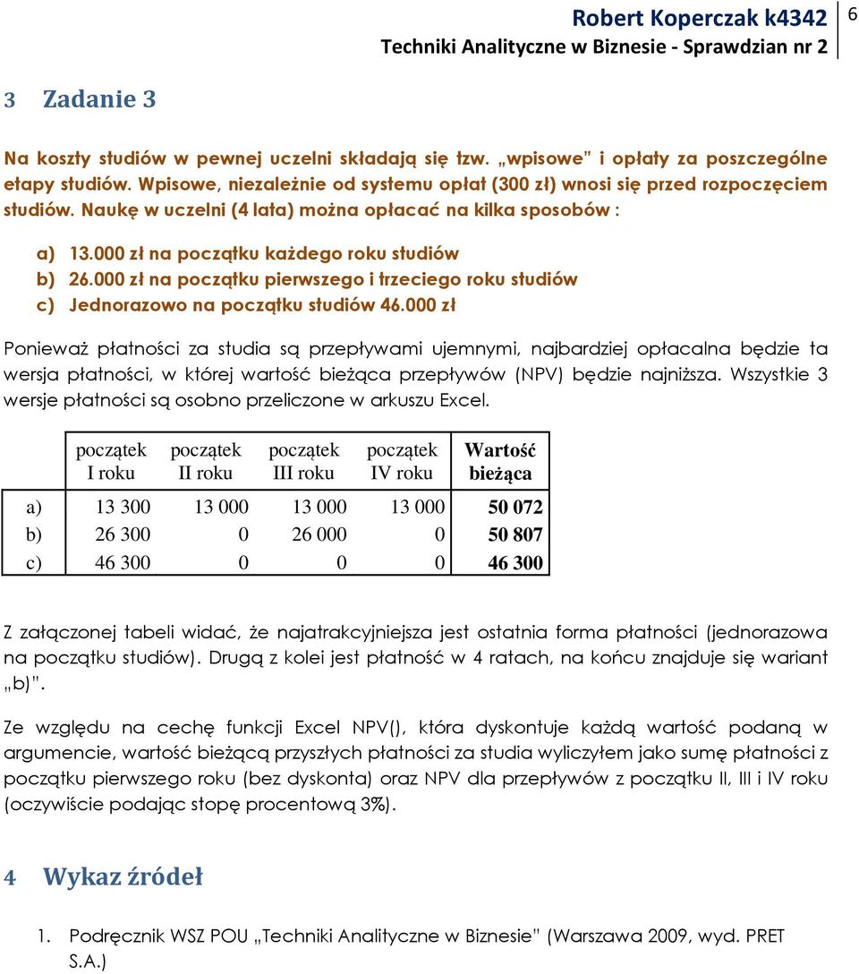 000 zł na początku pierwszego i trzeciego roku studiów c) Jednorazowo na początku studiów 46.