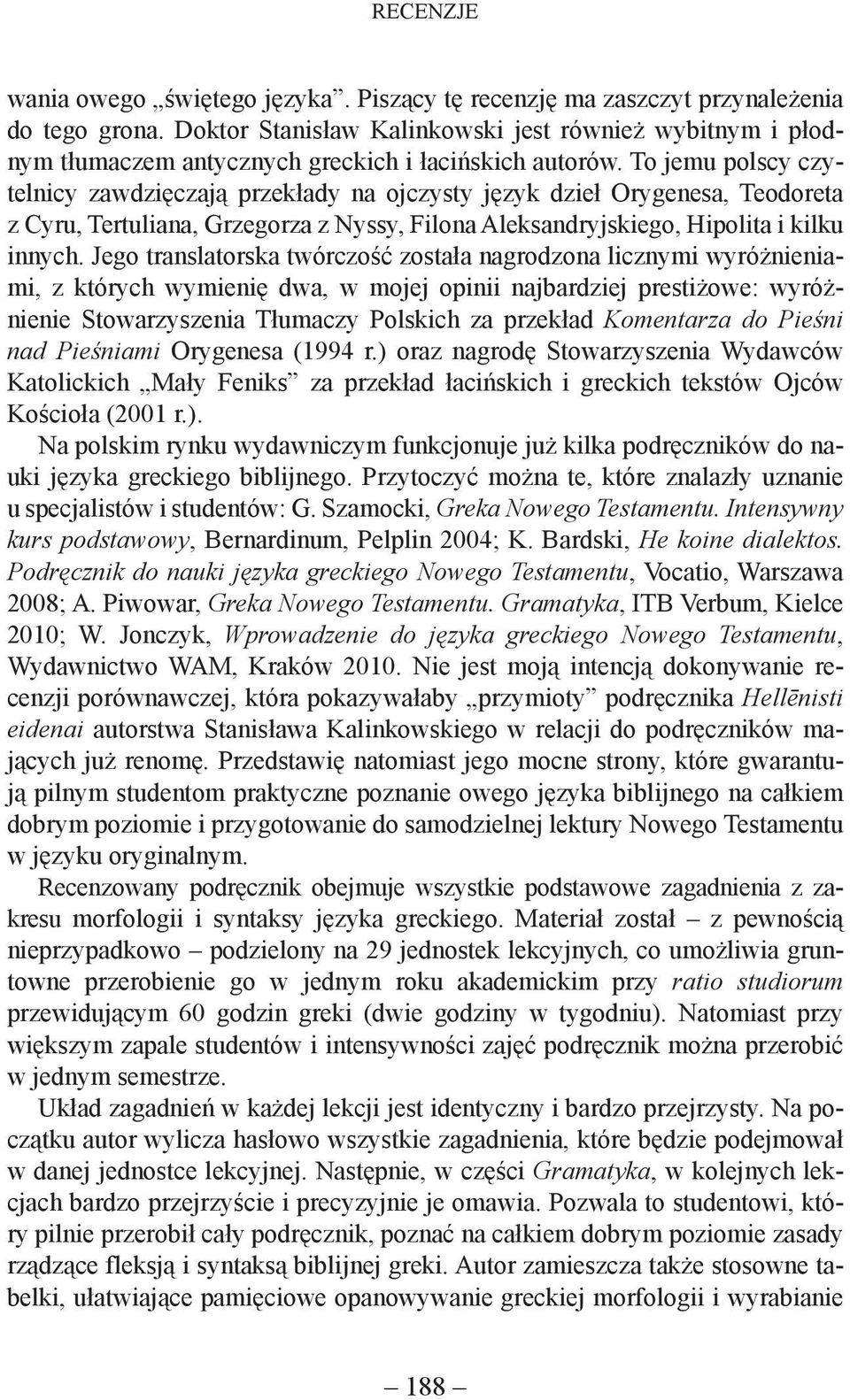 To jemu polscy czytelnicy zawdzięczają przekłady na ojczysty język dzieł Orygenesa, Teodoreta z Cyru, Tertuliana, Grzegorza z Nyssy, Filona Aleksandryjskiego, Hipolita i kilku innych.