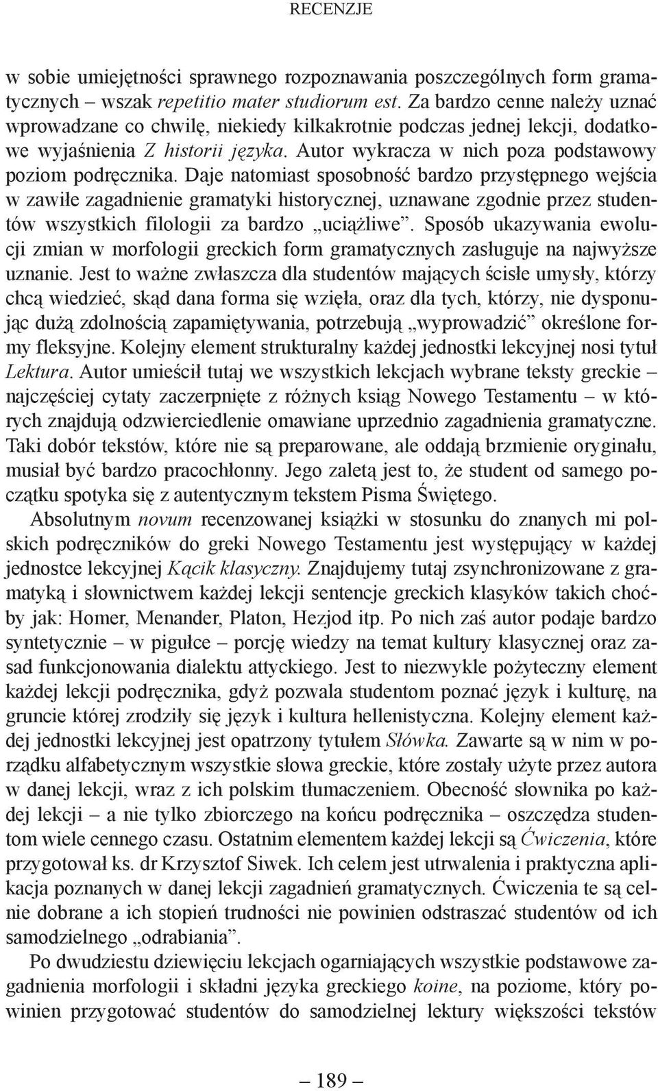 Daje natomiast sposobność bardzo przystępnego wejścia w zawiłe zagadnienie gramatyki historycznej, uznawane zgodnie przez studentów wszystkich filologii za bardzo uciążliwe.