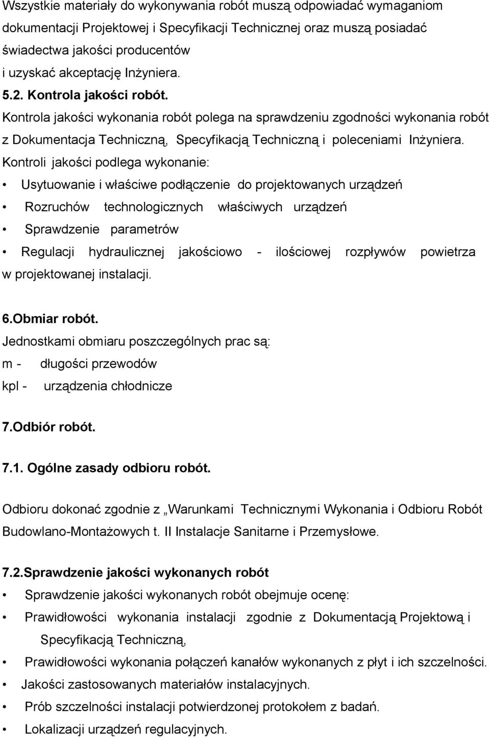 Kontroli jakości podlega wykonanie: Usytuowanie i właściwe podłączenie do projektowanych urządzeń Rozruchów technologicznych właściwych urządzeń Sprawdzenie parametrów Regulacji hydraulicznej