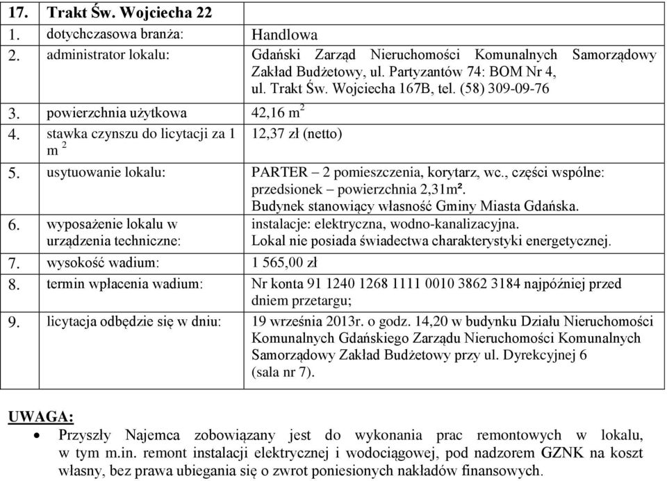 Budynek stanowiący własność Gminy Miasta Gdańska. instalacje: elektryczna, wodno-kanalizacyjna. 7. wysokość wadium: 1 565,00 zł 9. licytacja odbędzie się w dniu: 19 września 2013r. o godz.