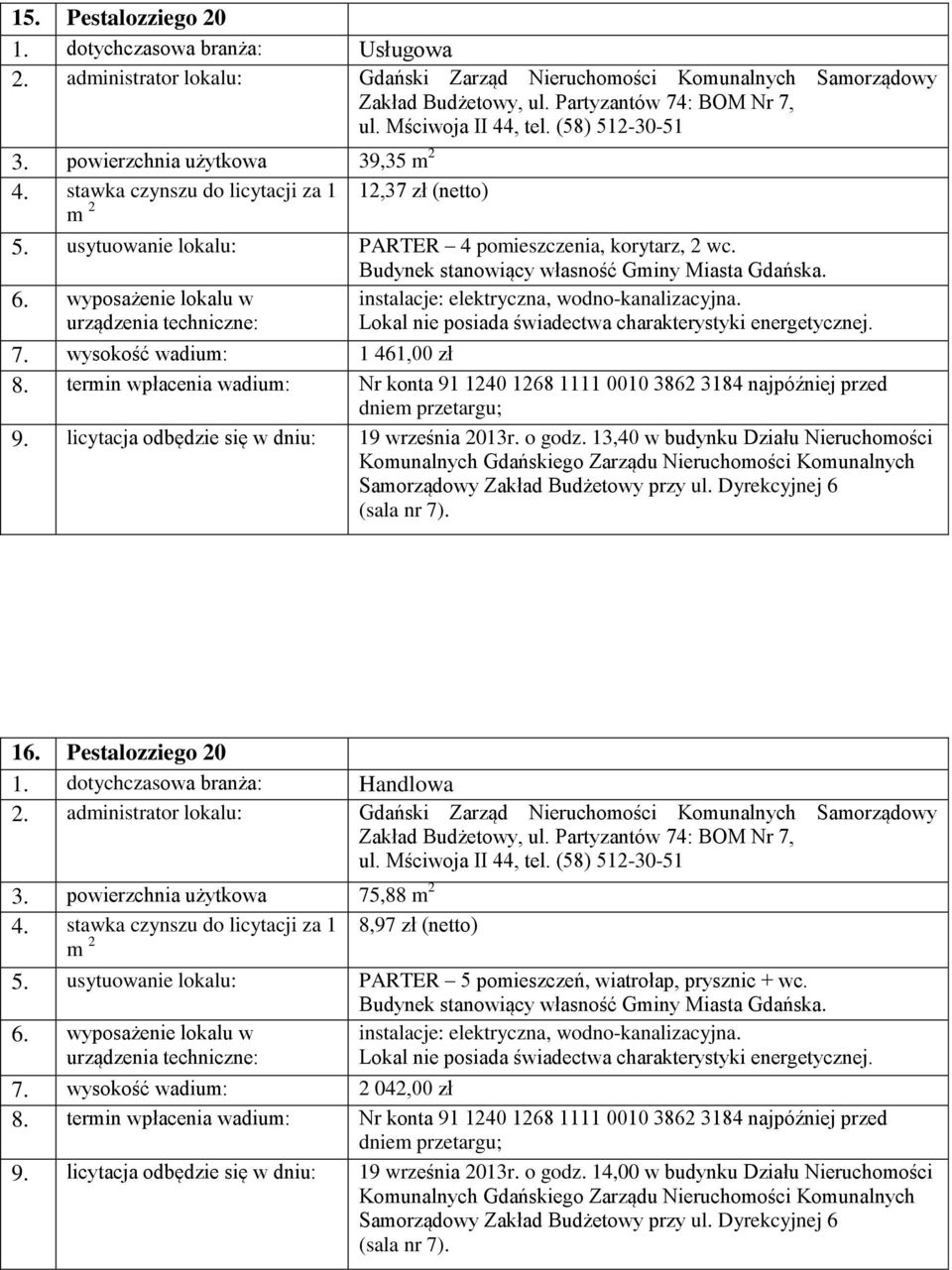 licytacja odbędzie się w dniu: 19 września 2013r. o godz. 13,40 w budynku Działu Nieruchomości 16. Pestalozziego 20 1. dotychczasowa branża: Handlowa ul. Mściwoja II 44, tel. (58) 512-30-51 3.