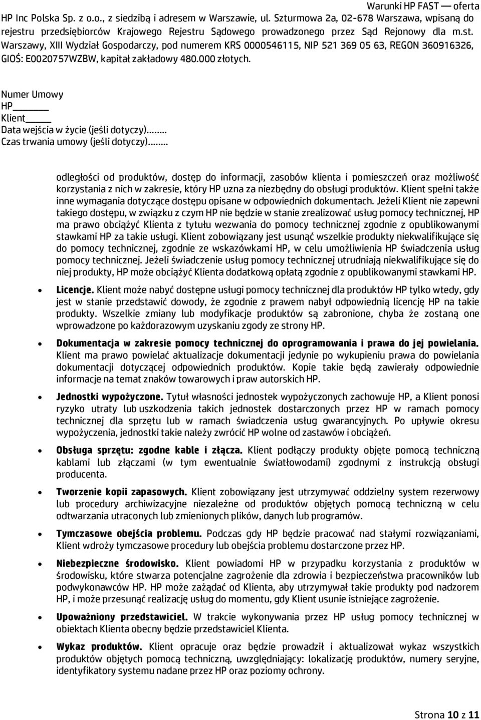 Jeżeli Klient nie zapewni takiego dostępu, w związku z czym HP nie będzie w stanie zrealizować usług pomocy technicznej, HP ma prawo obciążyć Klienta z tytułu wezwania do pomocy technicznej zgodnie z