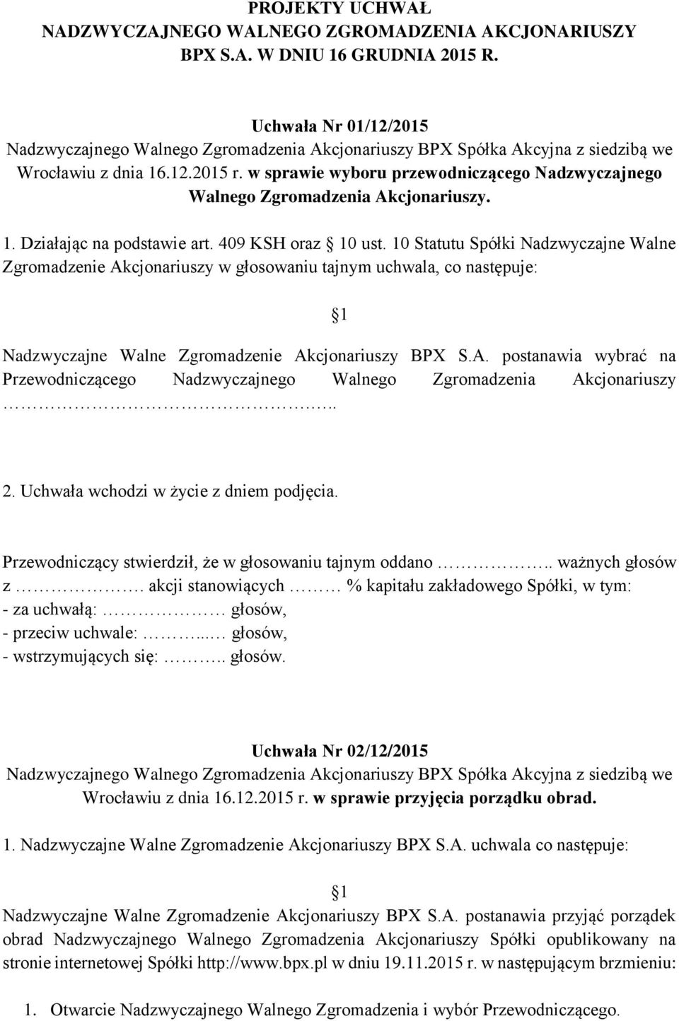 10 Statutu Spółki Nadzwyczajne Walne Zgromadzenie Akcjonariuszy w głosowaniu tajnym uchwala, co następuje: Nadzwyczajne Walne Zgromadzenie Akcjonariuszy BPX S.A. postanawia wybrać na Przewodniczącego Nadzwyczajnego Walnego Zgromadzenia Akcjonariuszy.