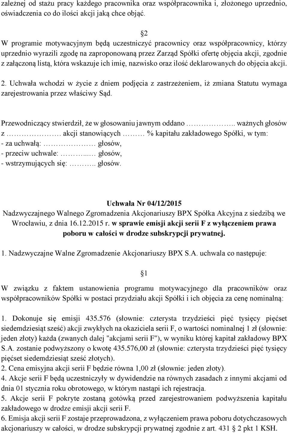 która wskazuje ich imię, nazwisko oraz ilość deklarowanych do objęcia akcji. 2. Uchwała wchodzi w życie z dniem podjęcia z zastrzeżeniem, iż zmiana Statutu wymaga zarejestrowania przez właściwy Sąd.