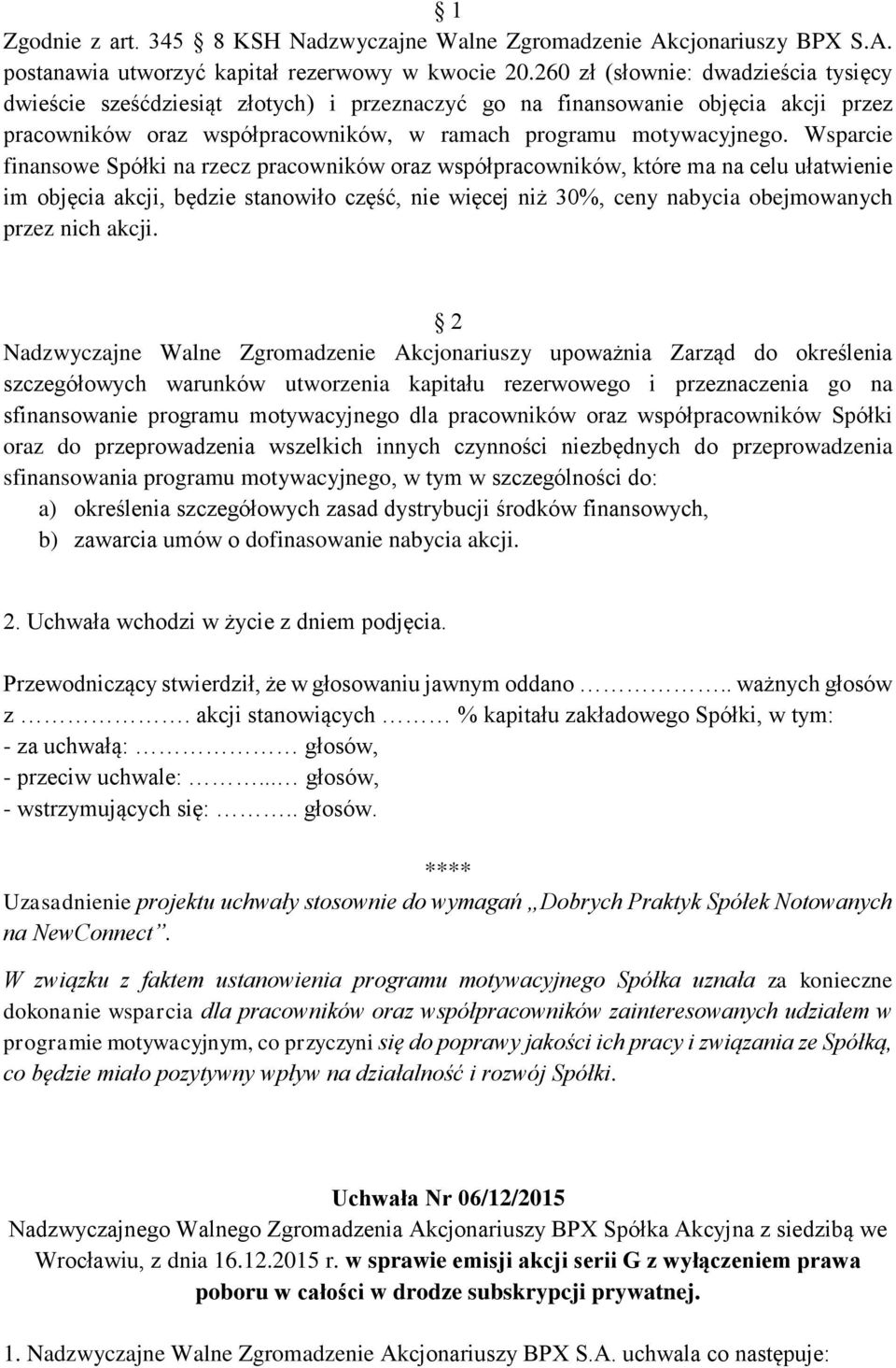 Wsparcie finansowe Spółki na rzecz pracowników oraz współpracowników, które ma na celu ułatwienie im objęcia akcji, będzie stanowiło część, nie więcej niż 30%, ceny nabycia obejmowanych przez nich