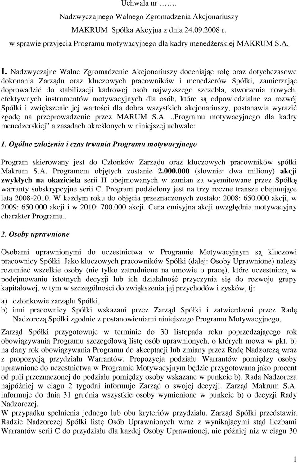 osób najwyższego szczebla, stworzenia nowych, efektywnych instrumentów motywacyjnych dla osób, które są odpowiedzialne za rozwój Spółki i zwiększenie jej wartości dla dobra wszystkich akcjonariuszy,