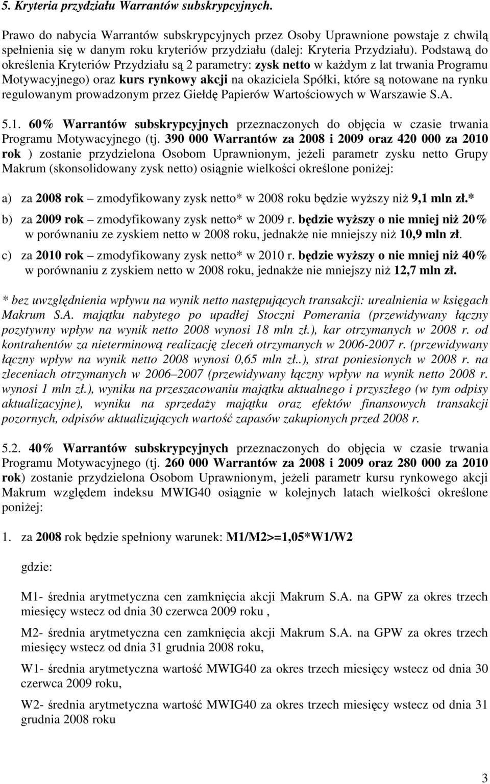 Podstawą do określenia Kryteriów Przydziału są 2 parametry: zysk netto w każdym z lat trwania Programu Motywacyjnego) oraz kurs rynkowy akcji na okaziciela Spółki, które są notowane na rynku