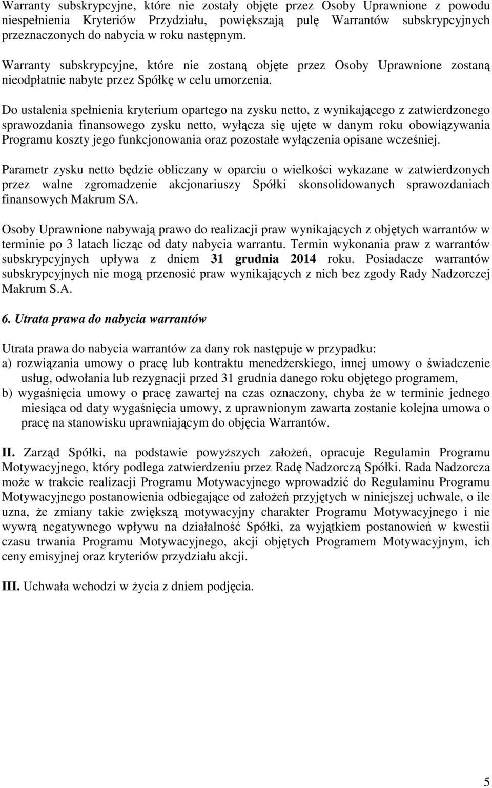 Do ustalenia spełnienia kryterium opartego na zysku netto, z wynikającego z zatwierdzonego sprawozdania finansowego zysku netto, wyłącza się ujęte w danym roku obowiązywania Programu koszty jego