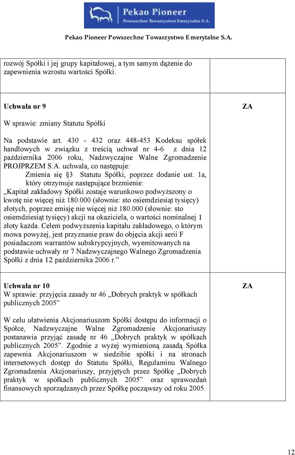 uchwala, co następuje: Zmienia się 3 Statutu Spółki, poprzez dodanie ust. 1a, który otrzymuje następujące brzmienie: Kapitał zakładowy Spółki zostaje warunkowo podwyższony o kwotę nie więcej niż 180.