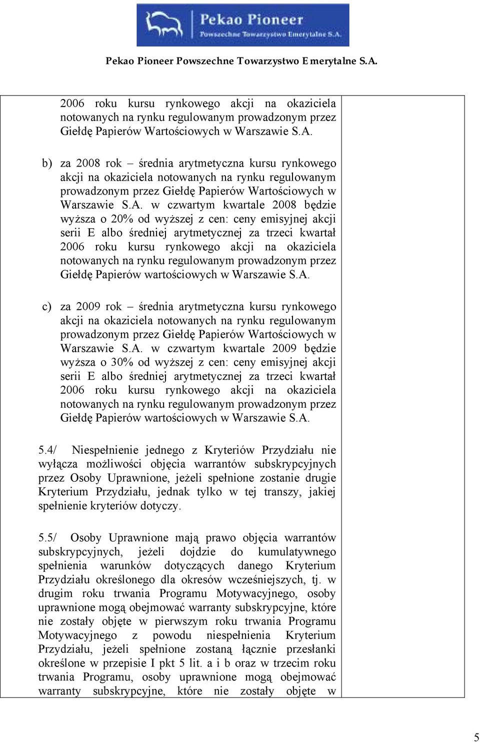 w czwartym kwartale 2008 będzie wyższa o 20% od wyższej z cen: ceny emisyjnej akcji serii E albo średniej arytmetycznej za trzeci kwartał 2006 roku kursu rynkowego akcji na okaziciela notowanych na