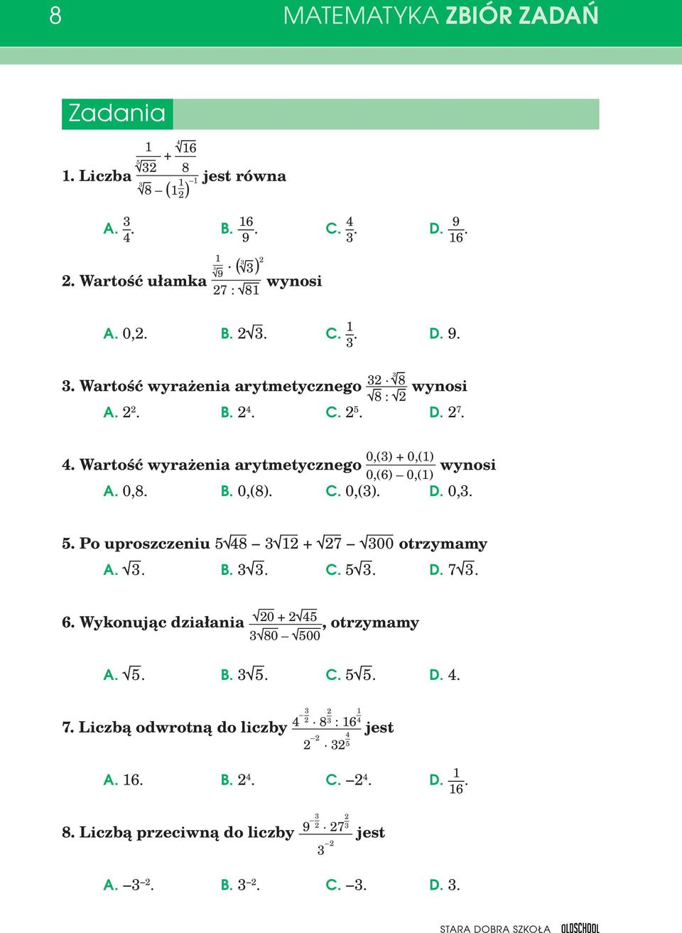 . B.. C. 5. D. 7. 6. Wykonując działania 20 + 2 45 80 500, otrzymamy A. 5. B. 5. C. 5 5. D. 4. 2 7. Liczbą odwrotną do liczby 4 2 8 : 16 1 4 jest 2 2 4 2 5 A. 16. B. 2 4. C. 2 4. D. 1 16.