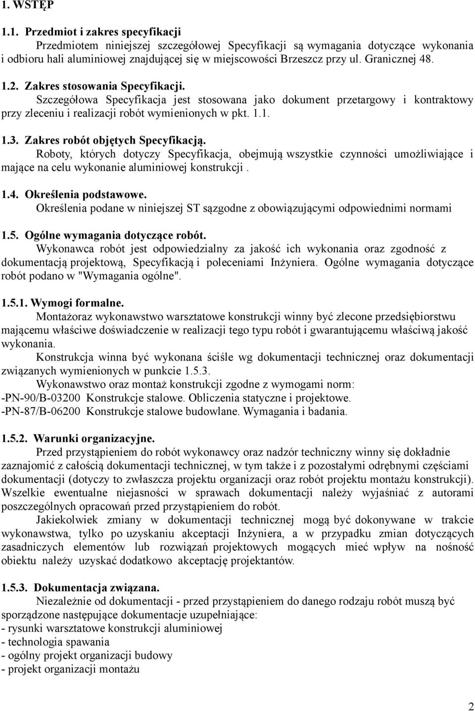 Zakres robót objętych Specyfikacją. Roboty, których dotyczy Specyfikacja, obejmują wszystkie czynności umożliwiające i mające na celu wykonanie aluminiowej konstrukcji. 1.4. Określenia podstawowe.