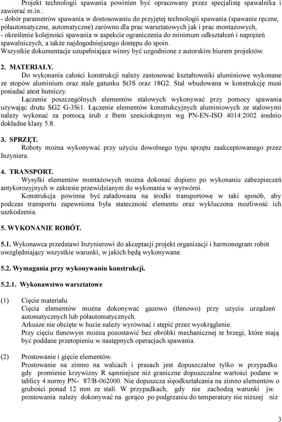 : - dobór parametrów spawania w dostosowaniu do przyjętej technologii spawania (spawanie ręczne, półautomatyczne, automatyczne) zarówno dla prac warsztatowych jak i prac montażowych, - określenie