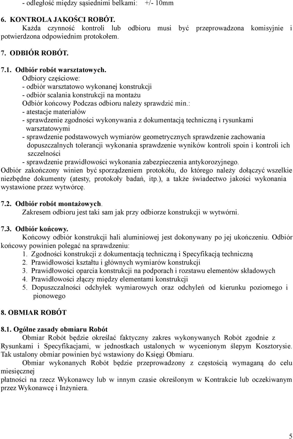 Odbiory częściowe: - odbiór warsztatowo wykonanej konstrukcji - odbiór scalania konstrukcji na montażu Odbiór końcowy Podczas odbioru należy sprawdzić min.