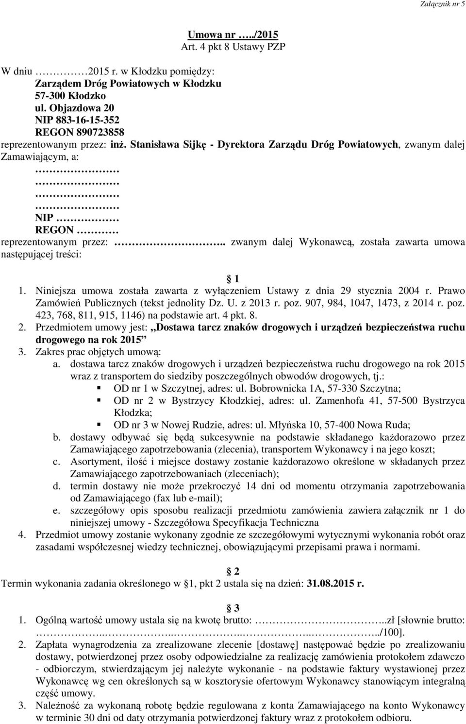 . zwanym dalej Wykonawcą, została zawarta umowa następującej treści: 1 1. Niniejsza umowa została zawarta z wyłączeniem Ustawy z dnia 29 stycznia 2004 r.