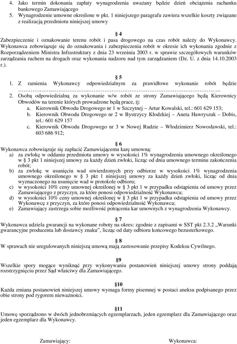 Wykonawca zobowiązuje się do oznakowania i zabezpieczenia robót w okresie ich wykonania zgodnie z Rozporządzeniem Ministra Infrastruktury z dnia 23 września 2003 r.