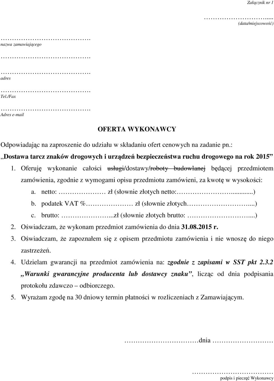Oferuję wykonanie całości usługi/dostawy/roboty budowlanej będącej przedmiotem zamówienia, zgodnie z wymogami opisu przedmiotu zamówieni, za kwotę w wysokości: a. netto: zł (słownie złotych netto:.
