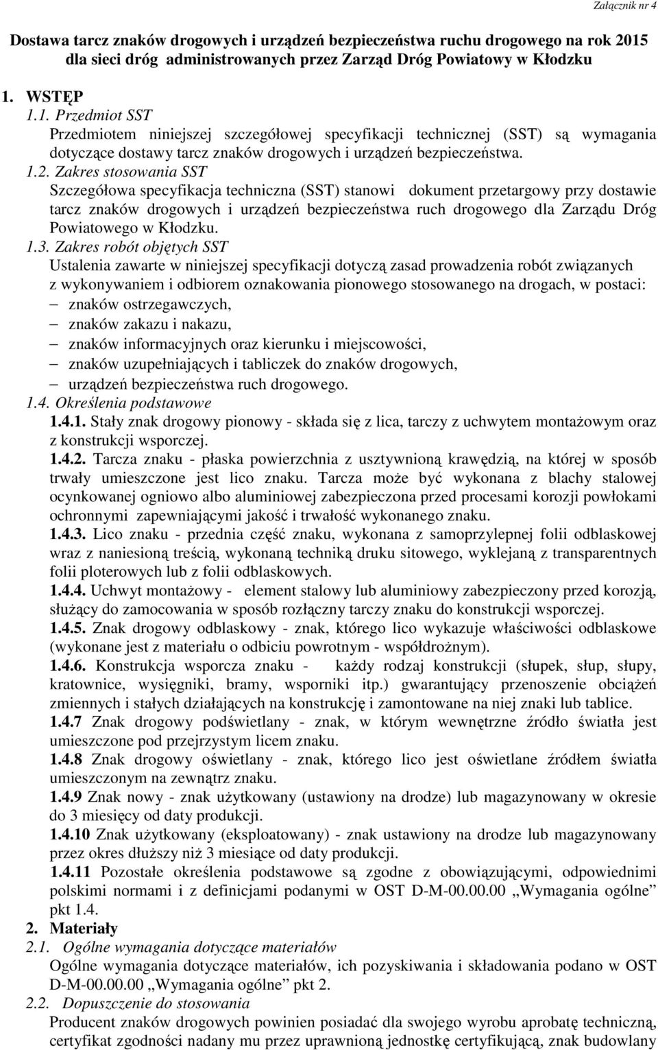 WSTĘP 1.1. Przedmiot SST Przedmiotem niniejszej szczegółowej specyfikacji technicznej (SST) są wymagania dotyczące dostawy tarcz znaków drogowych i urządzeń bezpieczeństwa. 1.2.
