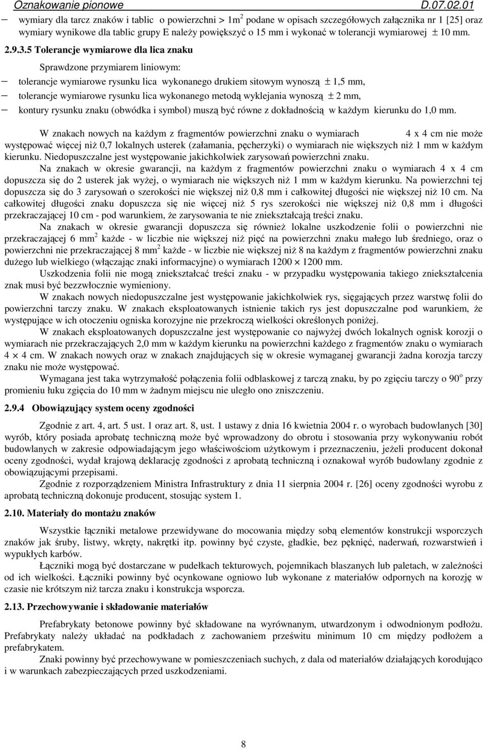 5 Tolerancje wymiarowe dla lica znaku Sprawdzone przymiarem liniowym: tolerancje wymiarowe rysunku lica wykonanego drukiem sitowym wynoszą ± 1,5 mm, tolerancje wymiarowe rysunku lica wykonanego
