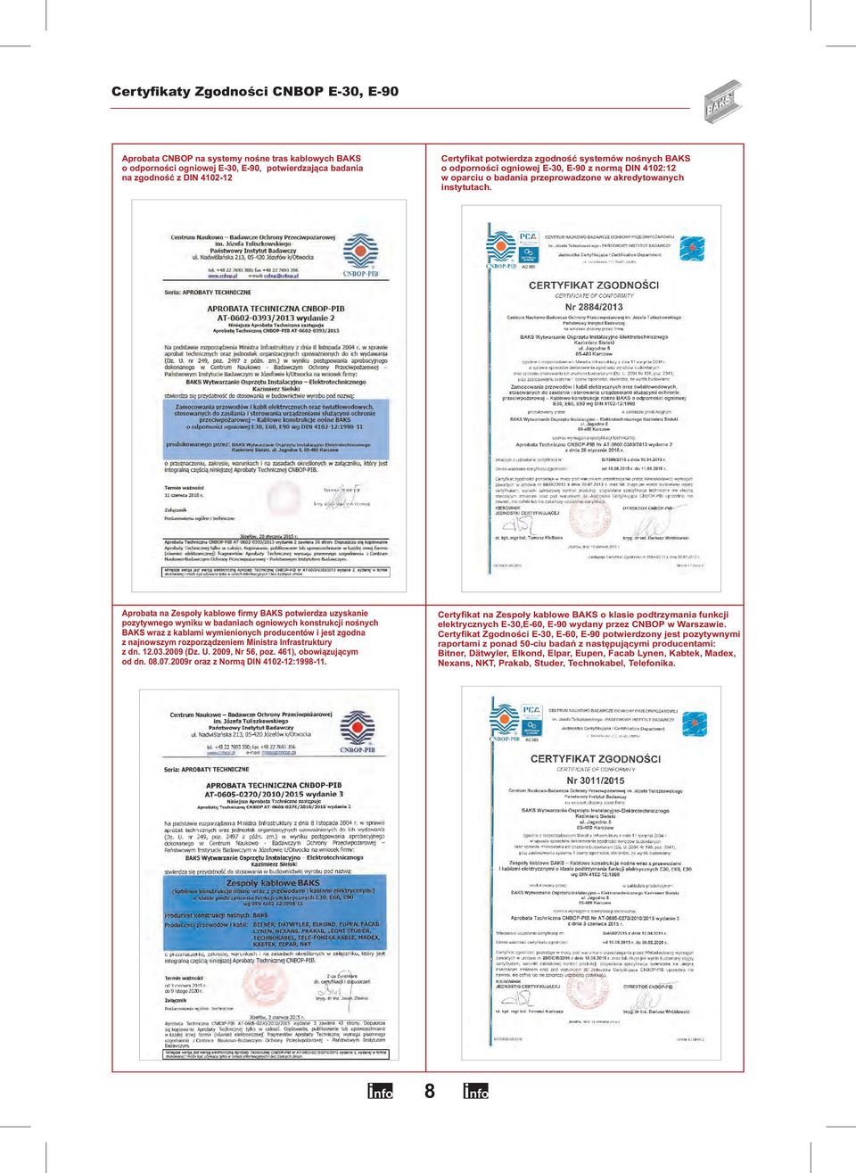 Aprobata na Zespoły kablowe firmy BAKS potwierdza uzyskanie pozytywnego wyniku w badaniach ogniowych konstrukcji nośnych BAKS wraz z kablami wymienionych producentów i jest zgodna z najnowszym